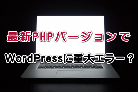 最新PHPバージョンでWordPressに重大エラー？