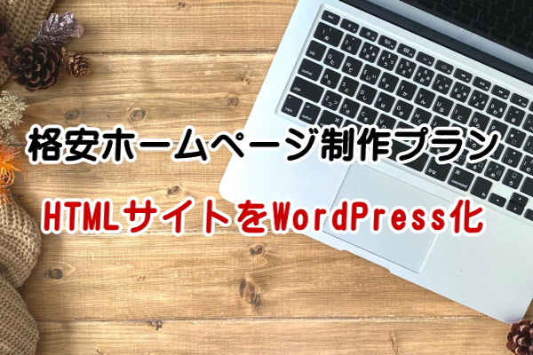 格安ホームページ制作プラン・HTMLサイトをWordPress化